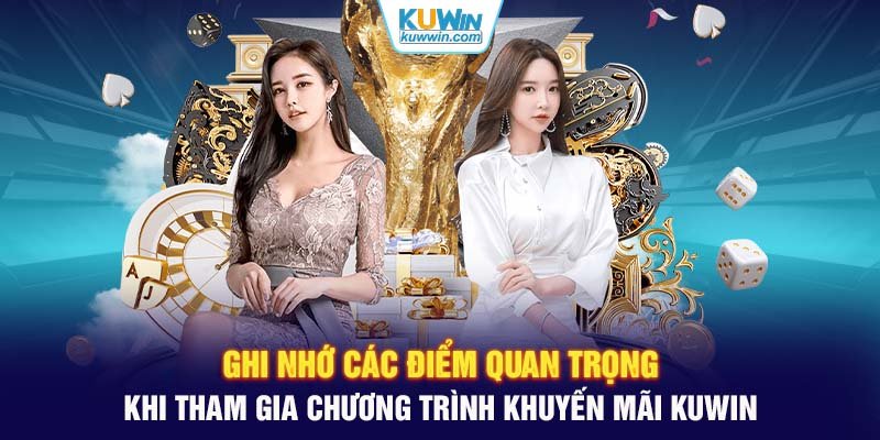 Ghi nhớ các điểm quan trọng khi tham gia chương trình khuyến mãi KUWIN