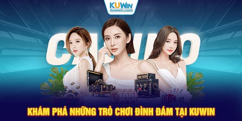 Khám phá những trò chơi đình đám tại KUWIN